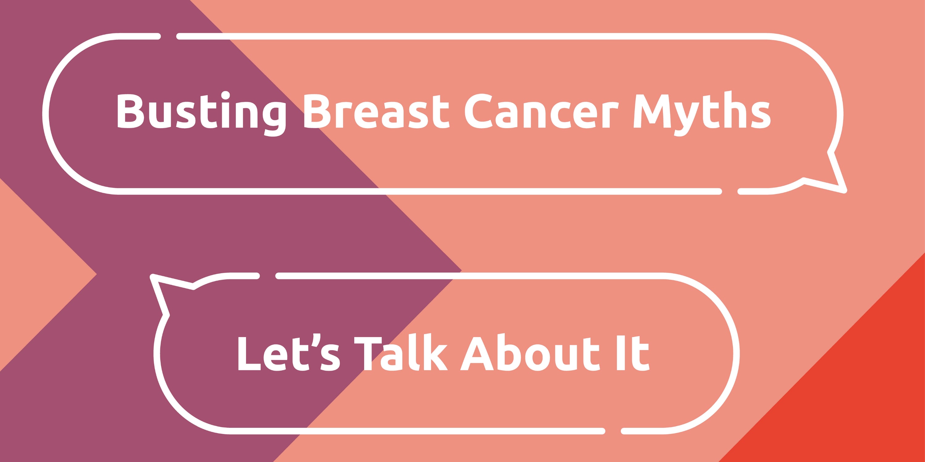 Let's bust the myths about Breast Cancer Let's bust the myths about Breast Cancer